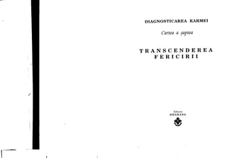 r--
DIAGNOSTICAREA KARMEI
Cartea a faptea
TRANSCENDEREA
FERICIRII
./
Editura
DHARANA
~
~~
 
