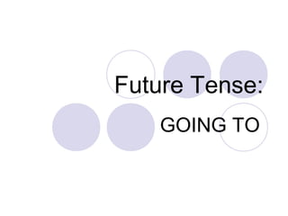Future Tense:
   GOING TO
 
