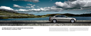 Technology introduction   30 | 31




AT BMW, WE DON’T STOP TO MEASURE OUR SUCCESSES.   BMW has achieved many notable milestones in automotive engineering and design, but it views
                                                  even these as temporary benchmarks. That’s why every generation of  Series continues to
                                                                                                                                                     like Xenon high-intensity discharge (HID) headlights; Dynamic Stability Control (DSC), a proven
                                                                                                                                                     life-saving system that helps maintain control the instant over- or understeer is detected; the

WE CONTINUALLY SURPASS THEM.                      introduce new ideas, technologies and safety features that raise the bar worldwide for driving
                                                  enjoyment. Past  Series generations debuted the Digital Motor Electronics (DME) system and
                                                                                                                                                     multi-function steering wheel; the on-board GPS-based Navigation system and many other
                                                                                                                                                     breakthrough technologies. In all – and for all to follow – the  Series has created a framework
                                                  the industry’s ﬁ rst drive-by-wire electronic throttle control; both helped to match performance   for combining scintillating performance with tantalizing luxury, enhanced margins of safety,
                                                  gains with improved efﬁ ciency and reduced emissions. Earlier models also introduced daylight-     and ever greater efﬁ ciency.
 