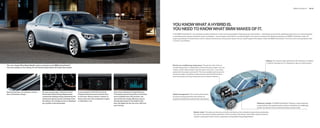 BMW ActiveHybrid          38 | 39




                                                                                                                                                                                            YOU KNOW WHAT A HYBRID IS.
                                                                                                                                                                                            YOU NEED TO KNOW WHAT BMW MAKES OF IT.
                                                                                                                                                                                            In the BMW ActiveHybrid , the combustion engine and electric motor work closely together. Depending upon the situation – maintaining current speed, generating electricity to run various features,
                                                                                                                                                                                            or providing bursts of power needed for quick acceleration – one unit backs up the other to an optimal degree. This serves to enhance the ef cient performance of BMW’s TwinPower Turbo V-
                                                                                                                                                                                            engine, generating V- performance with six-cylinder fuel economy. Among other factors, the low overall weight of the system makes the BMW ActiveHybrid the front-runner among hybrids when
                                                                                                                                                                                            it comes to acceleration.




                                                                                                                                                                                                                                                                                                                                  Battery: The compact, high-performance         -volt lithium-ion battery
                                                                                                                                                                                                                                                                                                                                  is ideal for everyday use. It’s designed to take up minimal space.
The cool, elegant Blue Water Metallic paint is exclusive to the BMW ActiveHybrid  .                                                                                                        Electric air conditioning compressor: The electric drive of the air
The same applies to the striking   -inch Double Spoke (Style    ) light alloy wheels.                                                                                                  conditioning system is independent of the combustion engine. You can
                                                                                                                                                                                            create a comfortable climate inside the cabin at any time – even when
                                                                                                                                                                                            parked with the engine switched off. This frees available hybrid power for
                                                                                                                                                                                            use by the engine, and allows unrestricted running of hybrid functions –
                                                                                                                                                                                            even during sporty driving maneuvers and in extreme weather.




Special welcome: an exclusive chrome             As soon as you brake or lift your foot off       A clear graphic in the iDrive Control      A bar chart indicates driving efﬁ ciency.
door-sill ﬁ nisher design.                       the throttle, Brake Energy Regeneration          Display shows the source of power ﬂ ow     The display shows the previous   minutes     Hybrid management: This controls performance
                                                 converts the braking energy released by the      in real time. Electric power is shown in   and is updated every   seconds. You          as well as energy generation and release, for
                                                 vehicle into electric power, and feeds it into   blue; power from the combustion engine     can monitor the energy efﬁ ciency of your      improved driving feel and reduced fuel consumption.
                                                 the battery. The charge process is displayed     is indicated in red.                       driving style based on the height of the
                                                 by a symbol in the tachometer.                                                              bars: the higher the bar, the more efﬁ cient                                                                                                                           Stationary cooling: The BMW ActiveHybrid features a unique stationary
                                                                                                                                             your driving.                                                                                                                                                          cooling function. By using the remote control to activate the air conditioning
                                                                                                                                                                                                                                                                                                                    system, the vehicle can be cooled even before you get inside.

                                                                                                                                                                                                                         Electric motor: This takes over the start-up function and backs up the combustion engine during acceleration,
                                                                                                                                                                                                                         for a much more intense driving experience. At the same time, the electric motor helps reduce emissions
                                                                                                                                                                                                                         and fuel consumption while it acts as a generator during Brake Energy Regeneration.
 