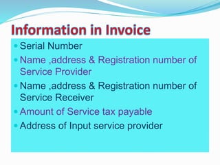  Serial Number
 Name ,address & Registration number of
Service Provider
 Name ,address & Registration number of
Service Receiver
 Amount of Service tax payable
 Address of Input service provider
 