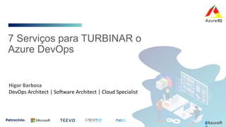 7 Serviços para TURBINAR o
Azure DevOps
Higor	Barbosa	
DevOps	Architect	|	Software	Architect	|	Cloud	Specialist	
	
	
#AzureR
 