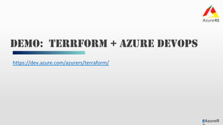 #AzureR
https://dev.azure.com/azurers/terraform/	
DEMO: TERRFORM + AZURE DEVOPS
 