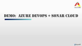 #AzureR
DEMO: AZURE DEVOPS + SONAR CLOUD
 