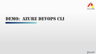 #AzureR
DEMO: AZURE DEVOPS CLI
 
