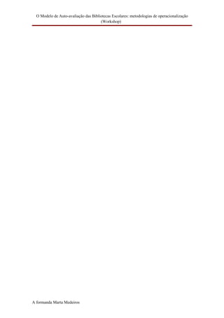 O Modelo de Auto-avaliação das Bibliotecas Escolares: metodologias de operacionalização
                                      (Workshop)




A formanda Marta Medeiros
 