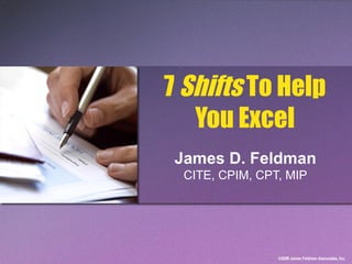 7  Shifts  To Help You Excel James D. Feldman CITE, CPIM, CPT, MIP 