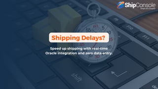 Shipping Delays?
Speed up shipping with real-time
Oracle integration and zero data entry.