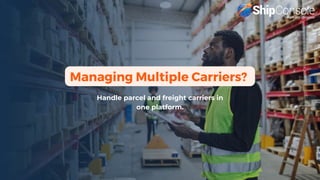 Managing Multiple Carriers?
Handle parcel and freight carriers in
one platform.