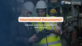 International Documents?
Generate customs docs and file AES
with one click.