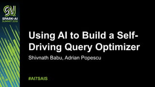 Shivnath Babu,,Adrian,Popescu
Using&AI&to&Build&a&Self3
Driving&Query&Optimizer
#AI7SAIS
 