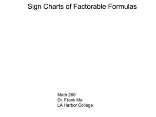 Sign Charts of Factorable Formulas
Math 260
Dr. Frank Ma
LA Harbor College
 