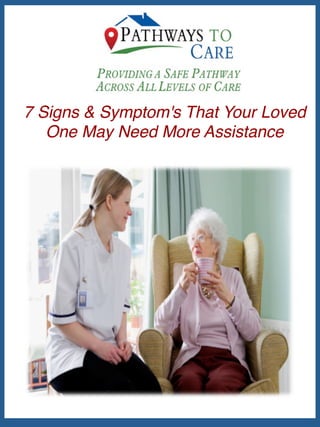 7 Signs & Symptom's That Your Loved
One May Need More Assistance !
 