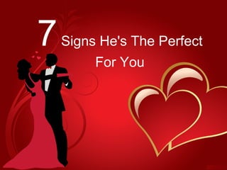 7Signs He's The Perfect
For You
 