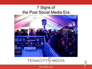 7 Signs of
the Post Social Media Era
 