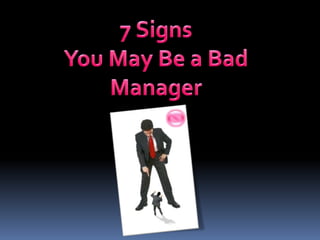 7 Signs  You May Be a Bad Manager 