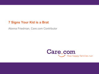 7 Signs Your Kid is a Brat Alonna Friedman, Care.com Contributor 