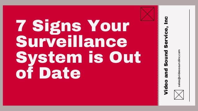 7 Signs Your
Surveillance
System is Out
of Date
Video
and
Sound
Service,
Inc
sales@videosoundinc.com
 