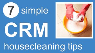 7

simple

CRM
housecleaning tips

 