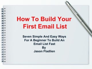How To Build Your First Email List Seven Simple And Easy Ways For A Beginner To Build An Email List Fast By  Jason Fladlien 