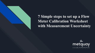 7 Simple steps to set up a Flow
Meter Calibration Worksheet
with Measurement Uncertainty
 