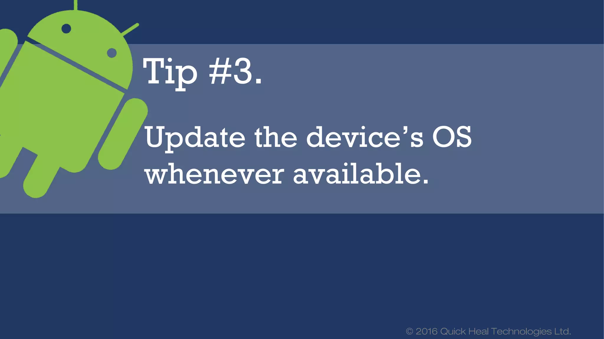 © 2016 Quick Heal Technologies Ltd.
Tip #4.
Avoid choking your phone
with unnecessary apps.
 