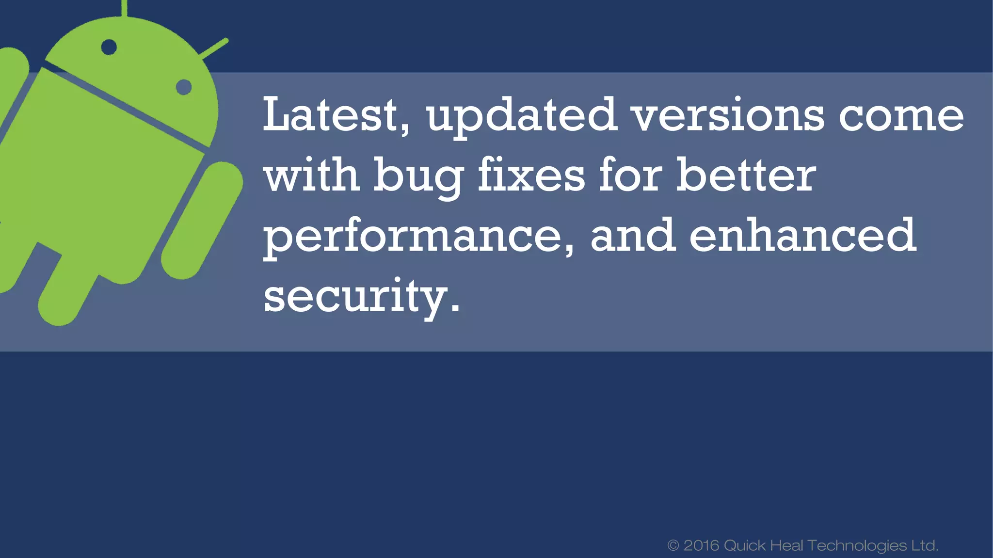 © 2016 Quick Heal Technologies Ltd.
Keeping apps that you hardly
use or never use, consume
device memory, which
ultimately can slow down your
phone.
 