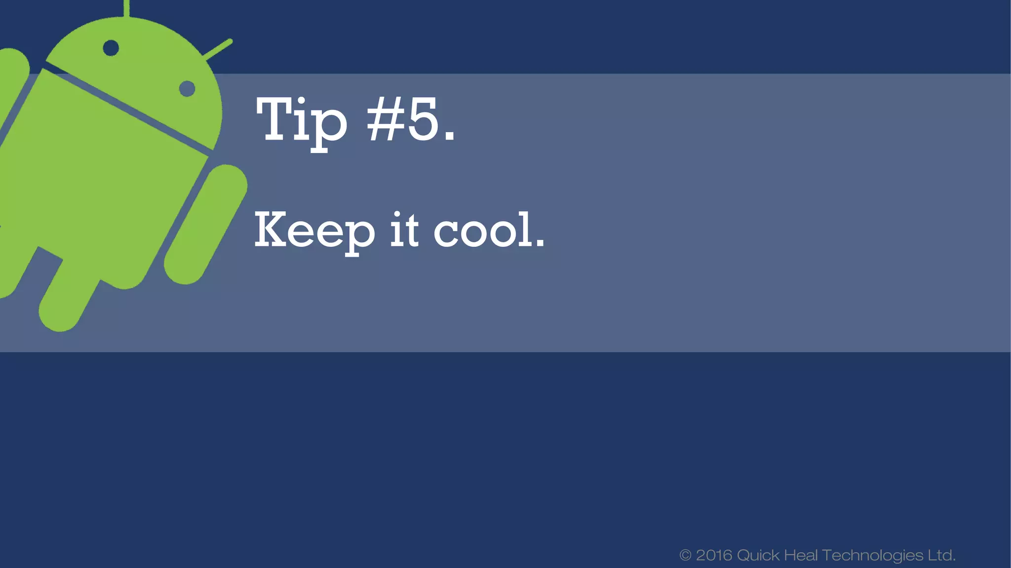 © 2016 Quick Heal Technologies Ltd.
Tip #7.
Get your new Android phone
insured.
 