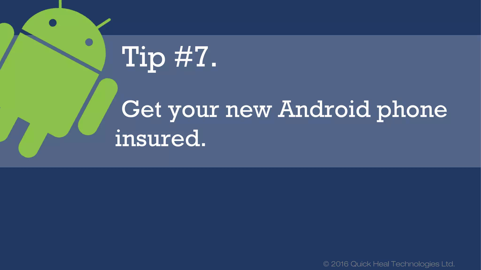 © 2016 Quick Heal Technologies Ltd.
Device Insurance
Covers your mobile device against:
Fire Damage
 