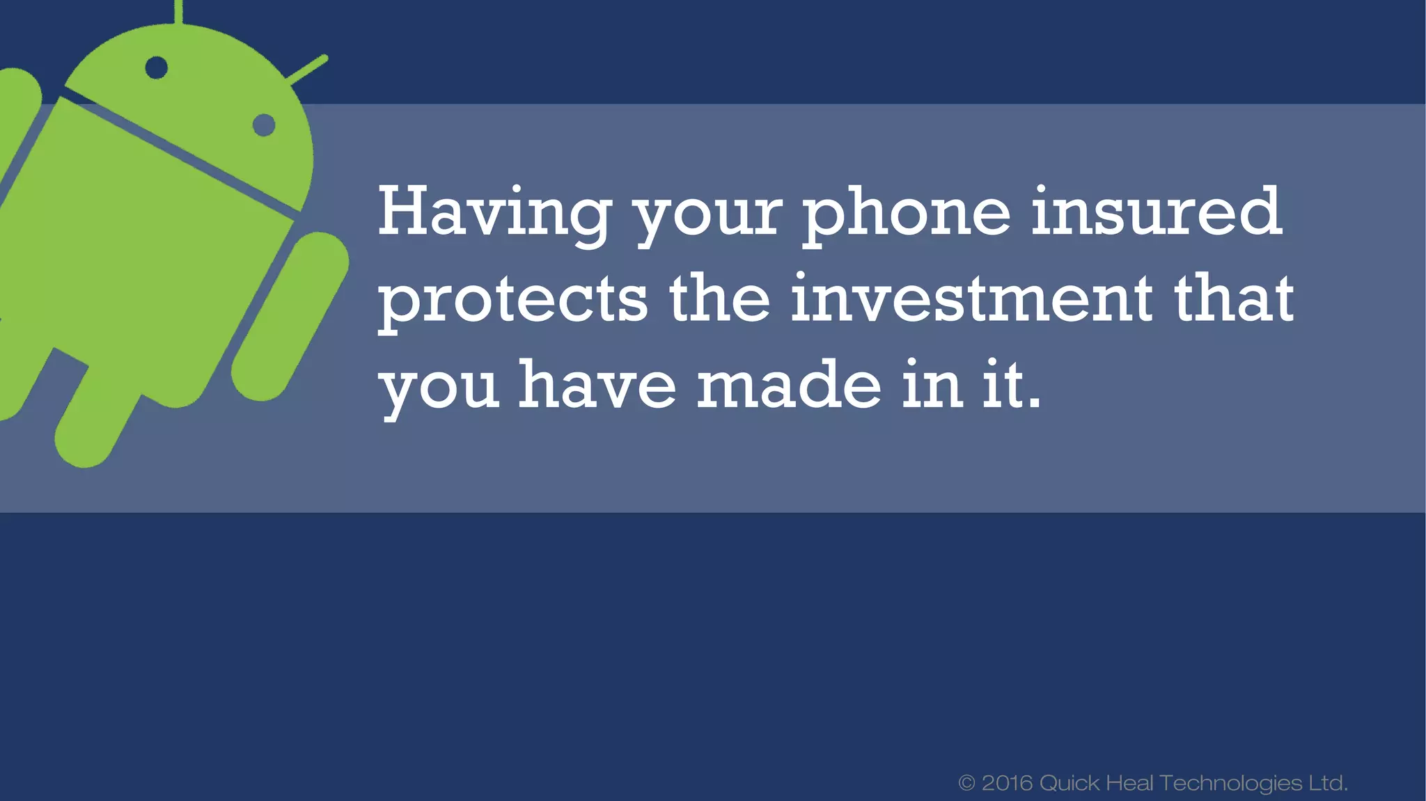 © 2016 Quick Heal Technologies Ltd.
Mobile Security
Offers the following benefits:
Virus
Protection
Mobile
Tracker
Cloud
Backup
 