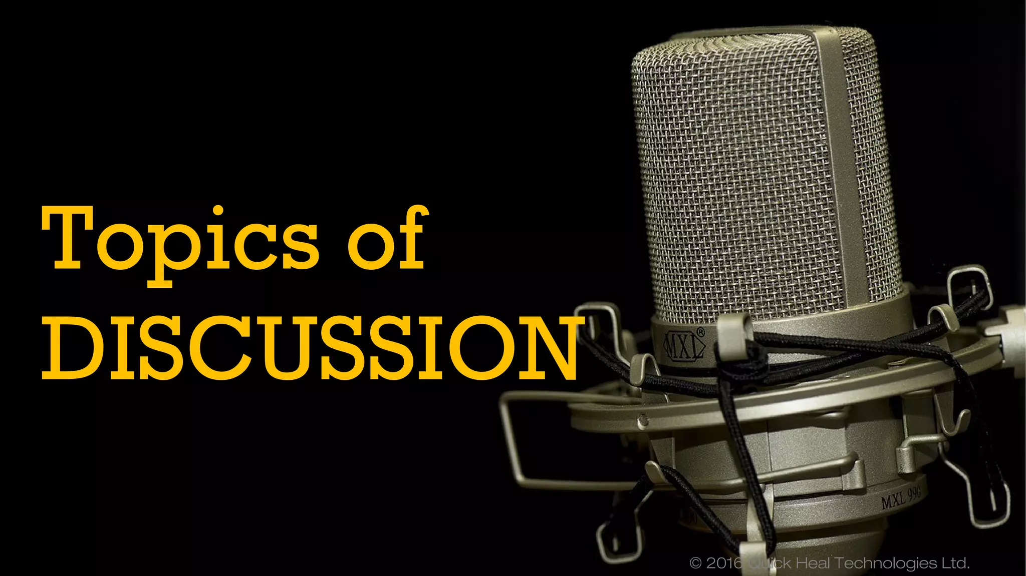 © 2016 Quick Heal Technologies Ltd.
Topics of
DISCUSSION
 