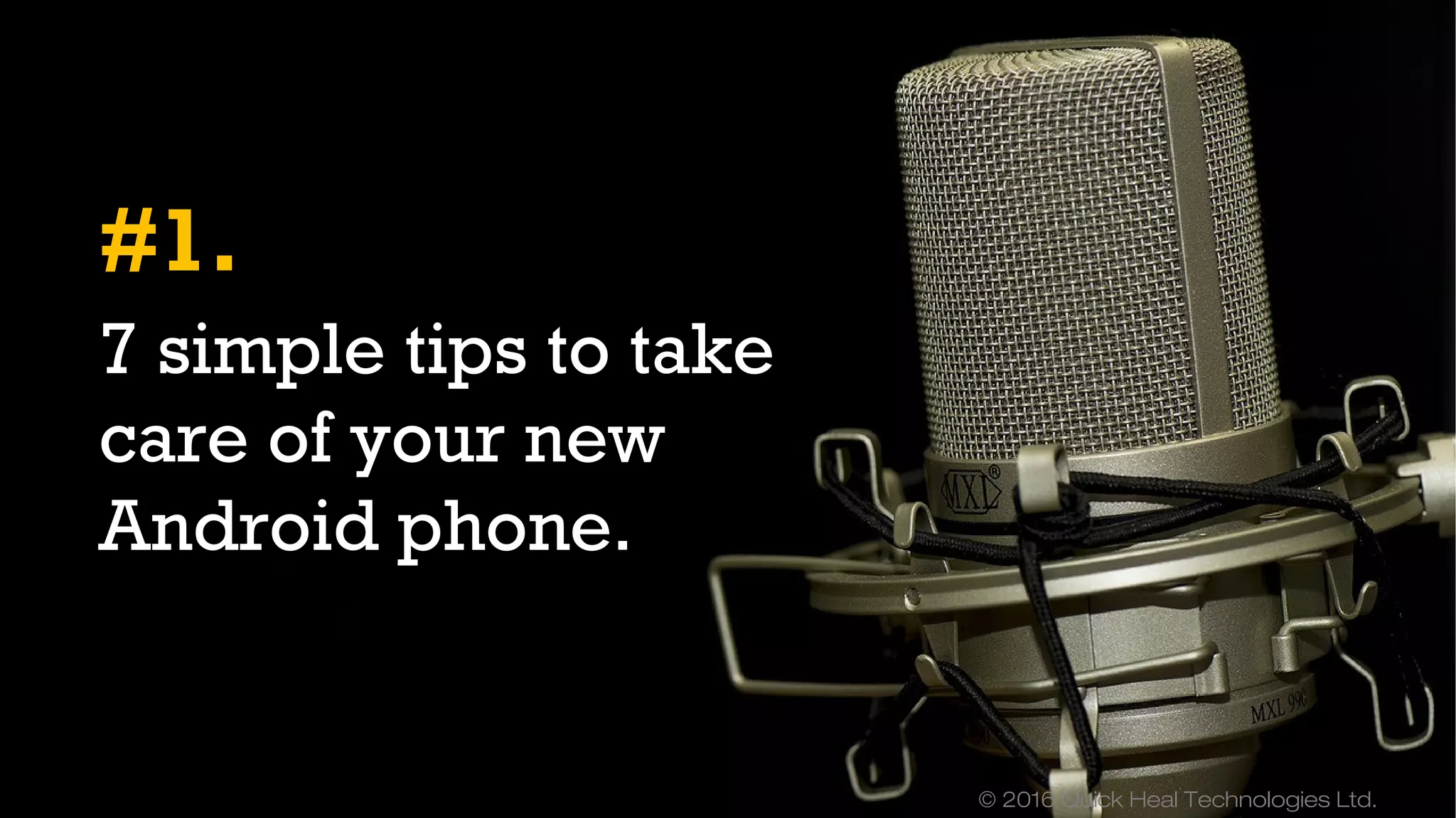 © 2016 Quick Heal Technologies Ltd.
7 simple tips to take
care of your new
Android phone.
#1.
 