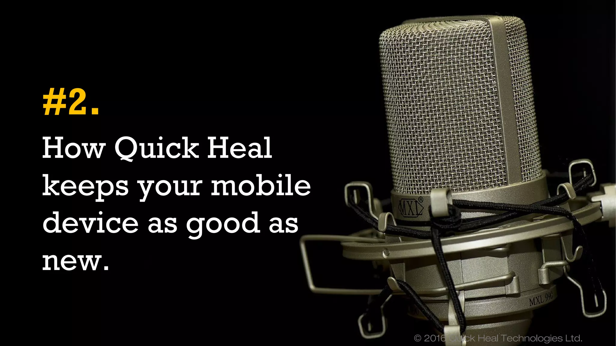 © 2016 Quick Heal Technologies Ltd.
How Quick Heal
keeps your mobile
device as good as
new.
#2.
 
