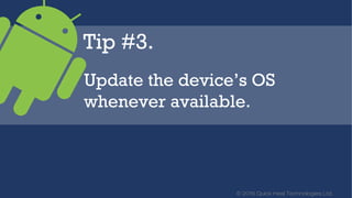 © 2016 Quick Heal Technologies Ltd.
Tip #4.
Avoid choking your phone
with unnecessary apps.
 