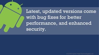 © 2016 Quick Heal Technologies Ltd.
Keeping apps that you hardly
use or never use, consume
device memory, which
ultimately can slow down your
phone.
 