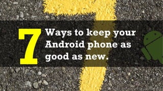 © 2016 Quick Heal Technologies Ltd.
Ways to keep your
Android phone as
good as new.
 