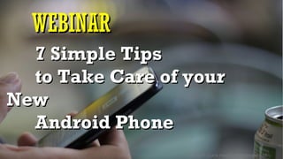 © 2016 Quick Heal Technologies Ltd.
WEBINAR
7 Simple Tips
to Take Care of your
New Android Phone
 