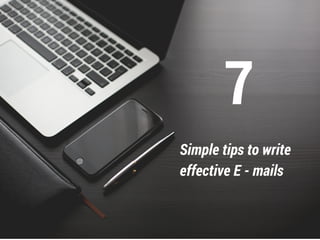 Simple tips to write
effective E - mails
7
 