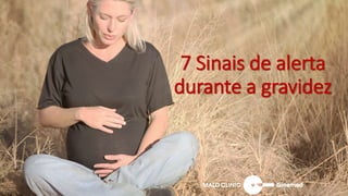 7 Sinais de alerta
durante a gravidez
 