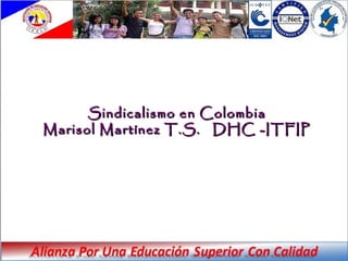 Sindicalismo en Colombia
Marisol Martínez T.S. DHC -ITFIP
 