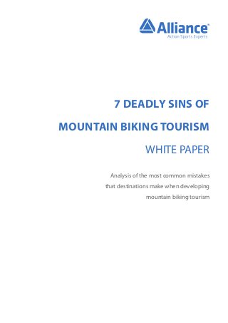 1

7 DEADLY SINS OF
MOUNTAIN BIKING TOURISM
WHITE PAPER
Analysis of the most common mistakes
that destinations make when developing
mountain biking tourism

 