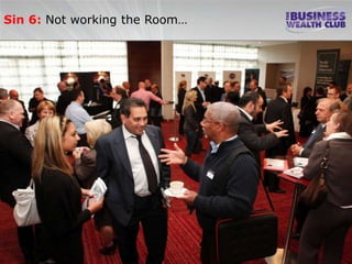 Sin 6: Not working the Room…
 