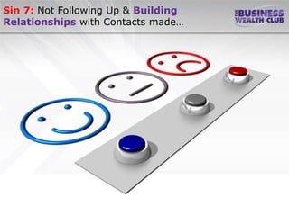 Sin 7: Not Following Up & Building
Relationships with Contacts made…
 