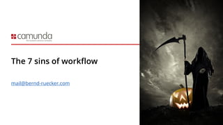 The 7 sins of workflow
mail@bernd-ruecker.com
 