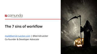 The 7 sins of workflow
mail@bernd-ruecker.com | @berndruecker
Co-founder & Developer Advocate
 
