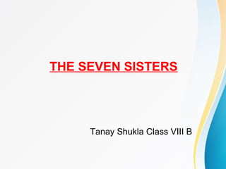 Tanay Shukla Class VIII B
THE SEVEN SISTERS
 