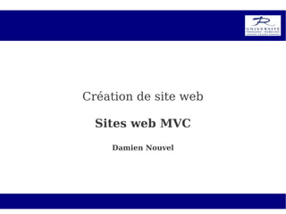 Création de site web
Sites web MVC
Damien Nouvel
 