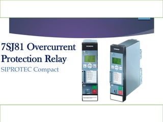 SIPROTEC Compact
7SJ81 Overcurrent
Protection Relay
 