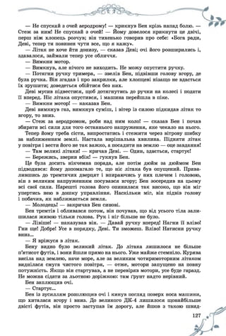 — Не спускай з очей аеродрому! — крикнув Бен крізь напад болю. —
Стеж за ним! Не спускай з очей! — Йому довелося крикнути це двічі,
перш ніж хлопець розчув; він тихенько говорив про себе: «Бога ради,
Деві, тепер ти повинен чути все, що я кажу».
— Літак не хоче йти донизу, — сказав Деві; очі його розширились і,
здавалося, займали тепер усе обличчя.
— Вимкни мотор.
— Вимкнув, але нічого не виходить. Не можу опустити ручку.
— Потягни ручку тримера, — звелів Бен, підвівши голову вгору, де
була ручка. Він згадав і про закрилки, але хлопцеві нізащо не вдасться
їх зрушити; доведеться обійтися без них.
Деві мусив підвестися, щоб дотягнутись до ручки на колесі і подати
її вперед. Ніс літака опустився, і машина перейшла в піке.
— Вимкни мотор! — наказав Бен.
Деві вимкнув газ, вимкнув суміш, і вітер із силою підкидав літак то
вгору, то вниз.
— Стеж за аеродромом, роби над ним коло! — сказав Бен і почав
збирати всі сили для того останнього напруження, яке чекало на нього.
Тепер йому треба сісти, випростатись і стежити через вітрову шибку
за наближенням землі. Настала вирішальна хвилина. Підняти літак
у повітря і вести його не так важко, а посадити на землю — оце завдання!
— Там великі літаки! — кричав Деві. — Один, здається, стартує!
— Бережись, зверни вбік! — гукнув Бен.
Це була досить нікчемна порада, але потім дюйм за дюймом Бен
підводився: йому допомагало те, що ніс літака був опущений. Прива­
лившись до тремтячих дверцят і впираючись у них плечем і головою,
він з великим напруженням посувався вгору; Бен зосередив на цьому
всі свої сили. Нарешті голова його опинилася так високо, що він міг
упертись нею в дошку управління. Наскільки міг, він підвів голову
і побачив, як наближається земля.
— Молодець! — закричав Бен синові.
Бен тремтів і обливався потом, він почував, що від усього тіла зали­
шилася живою тільки голова. Рук і ніг більше не було.
— Лівіше! — наказував він. — Давай ручку вперед! Нагни її вліво!
Гни ще! Добре! Усе в порядку, Деві. Ти зможеш. Вліво! Натисни ручку
вниз...
— Я вріжуся в літак.
Бену видно було великий літак. До літака лишилося не більше
п’ятисот футів, і вони йшли прямо на нього. Уже майже стемніло. Курява
висіла над землею, наче море, але за великим чотиримоторним літаком
виднілася смуга чистого повітря, — отже, мотори запущено на повну
потужність. Якщо він стартував, а не перевіряв мотори, усе буде гаразд.
Не можна сідати за льотною доріжкою: там ґрунт надто нерівний.
Бен заплющив очі.
— Стартує...
Бен із зусиллям розплющив очі і кинув погляд поверх носа машини,
що хиталася вгору і вниз. До великого ДК-4 лишилося щонайбільше
двісті футів, він просто заступав їм дорогу, але йшов з такою швид­
 