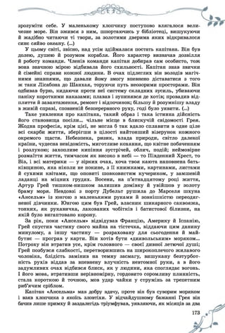 зрозуміти себе. У маленькому хлопчику поступово влягалося вели­
чезне море. Він зжився з ним, шпортаючись у бібліотеці, вишукуючи
й жадібно читаючи ті твори, за золотими дверима яких відкривалося
синє сяйво океану. (...)
У цьому світі, звісно, над усім здіймалася постать капітана. Він був
долею, душею й розумом корабля. Його характер визначав дозвілля
й роботу команди. Членів команди капітан добирав сам особисто, тож
вона значною мірою відбивала його схильності. Капітан знав звички
й сімейні справи кожної людини. В очах підлеглих він володів магіч­
ними знаннями, що давали йому змогу впевнено діставатися з того
ж таки Лісабона до Шанхая, торуючи путь неозорими просторами. Він
одбивав бурю, кидаючи проти неї систему складних зусиль, убиваючи
паніку короткими наказами; плавав і зупинявся де хотів; провадив від­
плиття й завантаження, ремонт і відпочинок; більшу й розумнішу владу
в живій справі, сповненій безперервного руху, годі було уявити. (...)
Таке уявлення про капітана, такий образ і така істинна дійсність
його становища посіли... чільне місце в блискучій свідомості Грея.
Жодна професія, крім цієї, не могла б так вдало сплавити в одне ціле
всі скарби життя, зберігши в цілості найтонший візерунок кожного
окремого щастя. Небезпека, ризик, влада природи, світло далекої
країни, чудесна невідомість, миготливе кохання, що квітне побаченням
і розлукою; захопливе кипіння зустрічей, облич, подій; неймовірне
розмаїття життя, тимчасом як високо в небі — то Південний Хрест, то
Віз, і всі материки — у зірких очах, хоча твоя каюта наповнена бать­
ківщиною, яка ніколи не покине, з її книжками, картинами, листами
й сухими квітами, що оповиті шовковистим кучериком, у замшевій
ладанці на міцних грудях. Восени, на п’ятнадцятому році життя,
Артур Грей тишком-нишком залишив домівку й увійшов у золоту
браму моря. Невдовзі з порту Дубельт рушила до Марселя шхуна
«Ансельм» із юнгою з маленькими руками й зовнішністю переодяг­
неної дівчинки. Юнгою цим був Грей, власник шикарного саквояжа,
тонких, як рукавичка, лакованих чобітків і батистової білизни, на
якій було вигаптовано корону.
За рік, поки «Ансельм» відвідував Францію, Америку й Іспанію,
Грей спустив частину свого майна на тістечка, віддаючи цим данину
минулому, а іншу частину — розраховану для сьогодення й май­
бутнє — програв у карти. Він хотів бути «диявольським» моряком...
Потроху він втратив усе, крім головного — своєї дивної летючої душі;
Грей позбувся слабкості, перетворившись на широкоплечого жилавого
чоловіка, блідість замінив на темну засмагу, вишукану безтурбот­
ність рухів віддав за впевнену влучність невтомної руки, а в його
задумливих очах відбився блиск, як у людини, яка споглядає вогонь.
І його мова, втративши нерівномірну, гордовито соромливу плинність,
стала короткою й точною, мов удар чайки у струмінь за трепетним
риб’ячим сріблом.
Капітан «Ансельма» мав добру вдачу, проте він був суворим моряком
і взяв хлопчика з якоїсь зловтіхи. У відчайдушному бажанні Грея він
бачив лише примху й заздалегідь тріумфував, уявляючи, як місяців за два
 